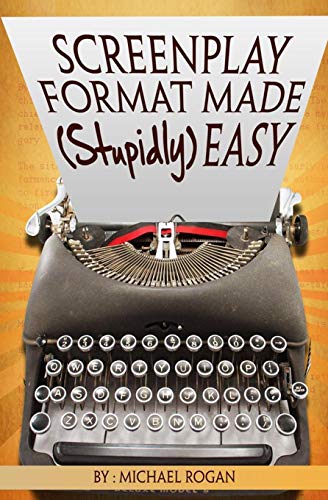 Screenplay Format Made (Stupidly) Easy (Screenwriting Made (Stupidly) Easy)