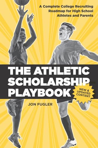 The Athletic Scholarship Playbook: A Complete College Recruiting Roadmap for High School Athletes and Parents