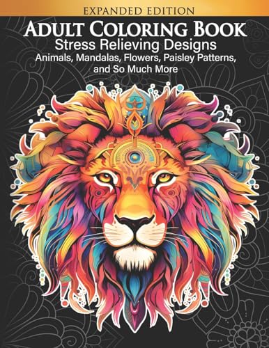 Adult Coloring Book : Stress Relieving Designs Animals, Mandalas, Flowers, Paisley Patterns And So Much More: Coloring Book For Adults