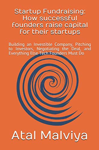 Startup Fundraising: How successful founders raise capital for their startups: Building an Investible Company, Pitching to Investors, Negotiating the ... Else Tech Founders Must Do (Spark10)