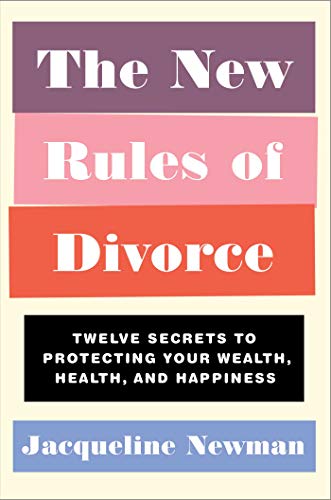 The New Rules of Divorce: Twelve Secrets to Protecting Your Wealth, Health, and Happiness