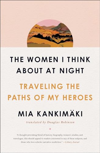 The Women I Think About at Night: Traveling the Paths of My Heroes