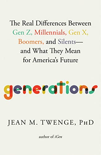 Generations: The Real Differences Between Gen Z, Millennials, Gen X, Boomers, and Silents―and What They Mean for America