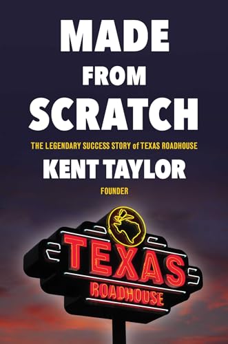 Made From Scratch: The Legendary Success Story of Texas Roadhouse