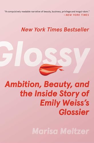 Glossy: Ambition, Beauty, and the Inside Story of Emily Weiss