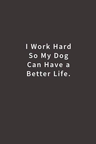 I work hard so my Dog can have a better life.: Lined notebook