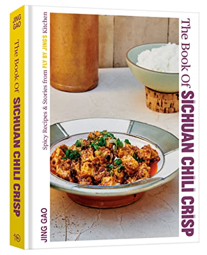 The Book of Sichuan Chili Crisp: Spicy Recipes and Stories from Fly By Jing