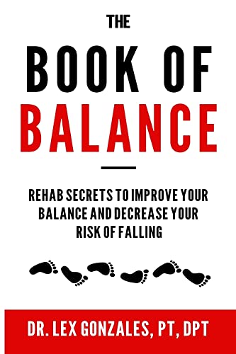 The Book of Balance: Rehab Secrets To Improve Your Balance and Decrease Your Risk Of Falling