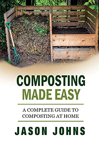 Composting Made Easy - A Complete Guide To Composting At Home: Turn Your Kitchen & Garden Waste into Black Gold Your Plants Will Love (Inspiring Gardening Ideas)