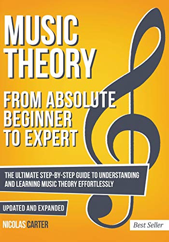 Music Theory: From Beginner to Expert - The Ultimate Step-By-Step Guide to Understanding and Learning Music Theory Effortlessly (Essential Learning Tools for Musicians)