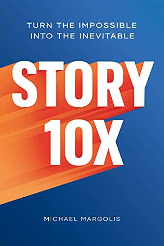 Story 10x: Turn the Impossible Into the Inevitable