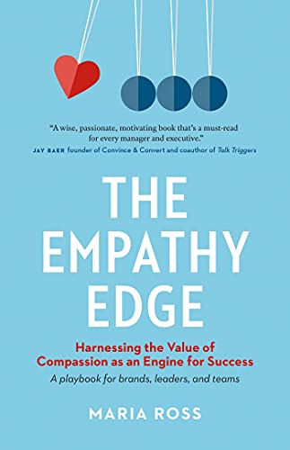 The Empathy Edge: Harnessing the Value of Compassion as an Engine for Success