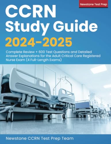 CCRN Study Guide 2024-2025: Complete Review + 600 Test Questions and Detailed Answer Explanations for the Adult Critical Care Registered Nurse Exam (4 Full-Length Exams) (Audiobook + Flash Cards)