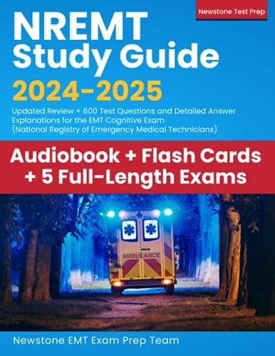 NREMT Study Guide 2024-2025: Updated Review + 600 Test Questions and Detailed Answer Explanations for the EMT Cognitive Exam (National Registry of Emergency Medical Technicians)