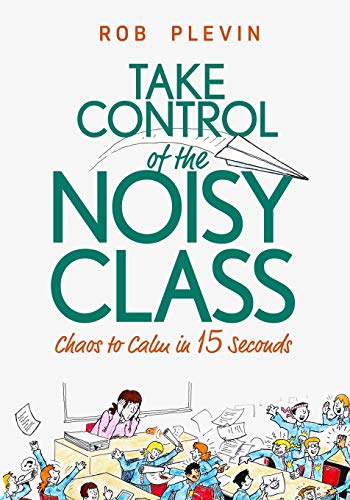 Take Control of the Noisy Class: Chaos to Calm in 15 Seconds (Super-effective classroom management strategies for teachers in today