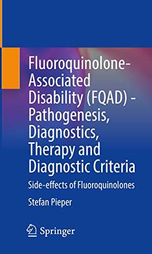 Fluoroquinolone-Associated Disability (FQAD) - Pathogenesis, Diagnostics, Therapy and Diagnostic Criteria: Side-effects of Fluoroquinolones