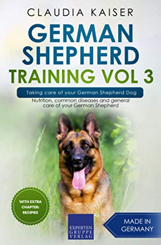 German Shepherd Training Vol 3 – Taking care of your German Shepherd Dog: Nutrition, common diseases and general care of your German Shepherd (German Shepherd Dog Training)