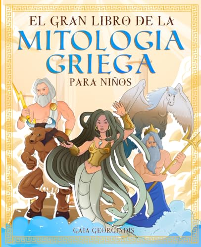 El gran libro de la mitologia griega para niños: Todo sobre los mitos y leyendas de los cuentos antiguos, dioses griegos y seres mitologicos - Con ... y mitología para niños) (Spanish Edition)