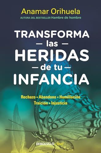 Transforma las heridas de tu infancia: Rechazo - Abandono - Humillación - Traici ón - Injusticia _ Transform the Wounds of Your Childhood (Spanish Edition)