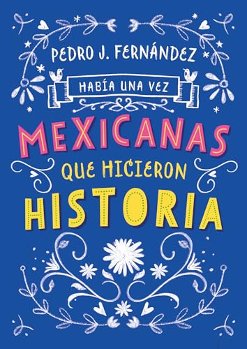 Había una vez...mexicanas que hicieron historia _ Once Upon a Time... Mexican Women Who Made History (Había una vez_ Once upon a Time) (Spanish Edition)