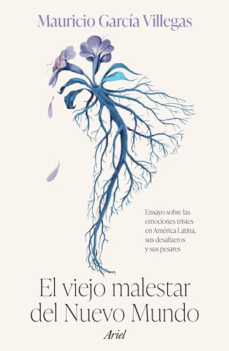 El viejo malestar del Nuevo Mundo: Ensayo sobre las emociones tristes en América Latina, sus desafueros y sus pesares _ The Old Malaise of the New World (Spanish Edition)