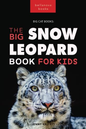 Snow Leopards The Big Snow Leopard Book for Kids: 100+ Amazing Snow Leopard Facts, Photos, Quiz + More (Animal Books for Kids)