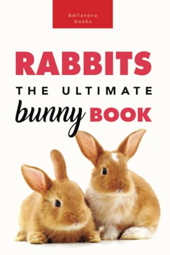 Rabbits The Ultimate Bunny Book: 100+ Rabbit Facts, Photos, Quiz & More (Animal Books for Kids)