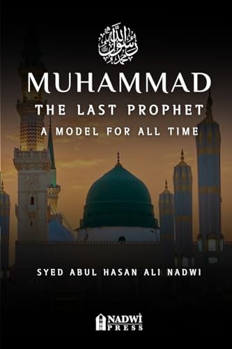 Muhammad - The Last Prophet: A Model for All Time: A Model For All Time