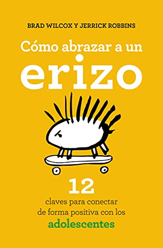 Cómo abrazar a un erizo: 12 claves para conectar de forma positiva con los adolescentes (Spanish Edition)