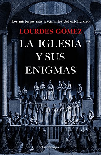 La iglesia y sus enigmas: Los misterios más fascinantes del catolicismo