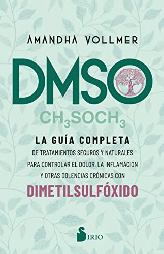 DMSO: La guía completa de tratamientos seguros y naturales para controlar el dolor, la inflamación y otras dolencias crónicas con dimetilsulfóxido (Spanish Edition)