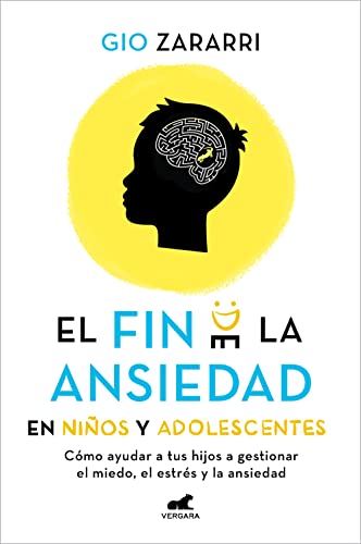 Fin de la ansiedad en niños y adolescentes. Cómo ayudar a tus hijos a gestionar los miedos, el estrés y la ansiedad _ The End of Anxiety in Children and Teen (Spanish Edition)