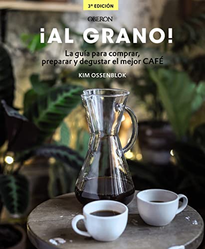 ¡Al grano! La guía para comprar, preparar y degustar el mejor café: Edición actualizada y ampliada