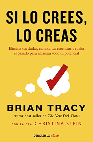 Si lo crees, lo creas: Elimina tus dudas, cambia tus creencias y suelta el pasado para alcanzar todo tu potencial