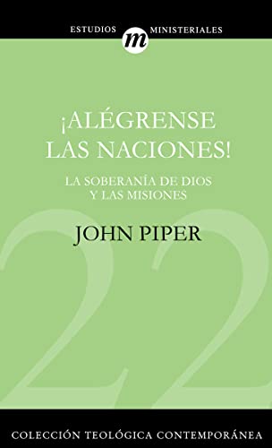 ¡Alégrense las naciones!: La supremacía de Dios en las misiones (Colección Teológica Contemporánea) (Spanish Edition)