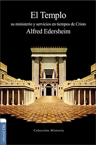 El Templo: Su ministerio y servicios en tiempos de Cristo (Colección historia) (Spanish Edition)