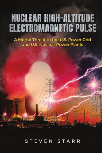 Nuclear High-Altitude Electromagnetic Pulse: A Mortal Threat to the U.S. Power Grid and U.S. Nuclear Power Plants