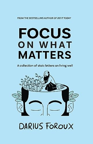 Focus on What Matters: A Collection of Stoic Letters on Living Well