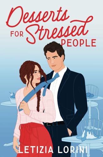 Desserts for Stressed People: A Secret Identity Romantic Comedy (Love & Other Recipes)