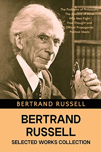 Bertrand Russell Selected Works Collection: The Problems of Philosophy, The Analysis of Mind, Why Men Fight, Free Thought and Official Propaganda, Political Ideals