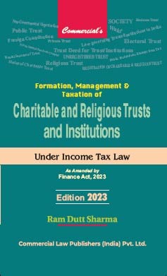 Formation, Management & Taxation of Charitable and Religious Trusts and Institutions Under Income Tax Law As Amended by Finance Act, 2023 [Hardcover] Ram Dutt Sharma