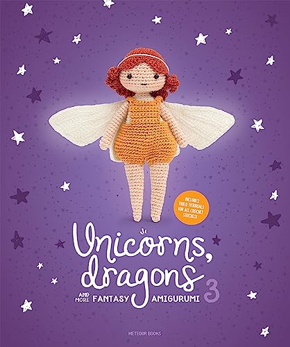 Unicorns, Dragons and More Fantasy Amigurumi 3: Bring 14 Wondrous Characters to Life! (Unicorns, Dragons and More Amigurumi)