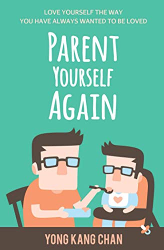 Parent Yourself Again: Love Yourself the Way You Have Always Wanted to Be Loved (Self-Compassion)