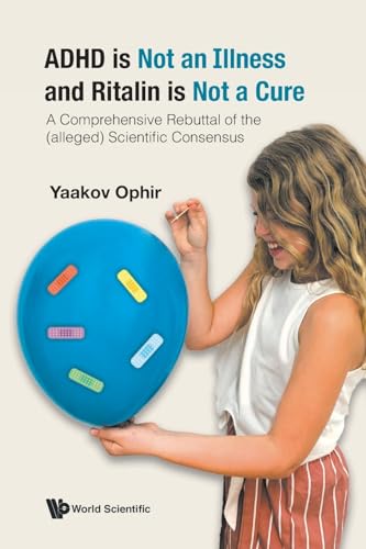 Adhd Is Not An Illness And Ritalin Is Not A Cure: A Comprehensive Rebuttal Of The (alleged) Scientific Consensus