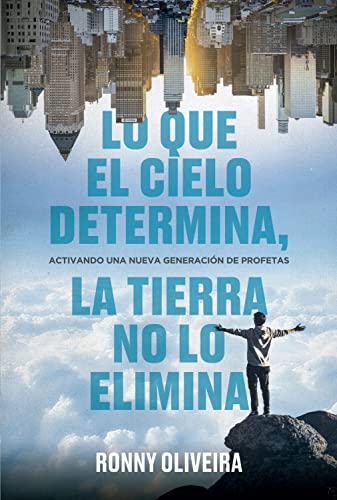 Lo que el Cielo Determina, la Tierra no lo Elimina: Activando una nueva generación de profetas [Paperback] Ronny Oliveira [Paperback] Ronny Oliveira