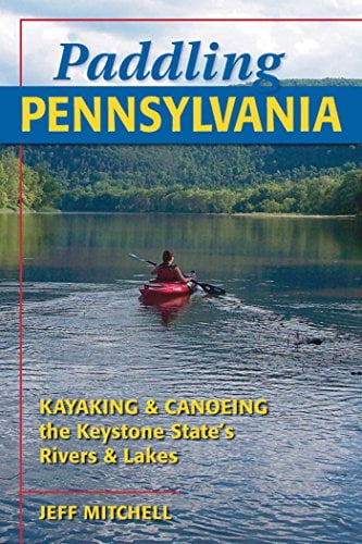 Paddling Pennsylvania: Kayaking & Canoeing the Keystone State