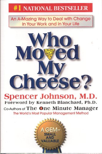 Who Moved My Cheese? An Amazing Way to Deal with Change in Your Work and in Your Life