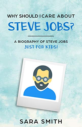 Why Should I Care About Steve Jobs?: A Biography of Steve Jobs Just for Kids! (Why Should I Care About. Book 5)