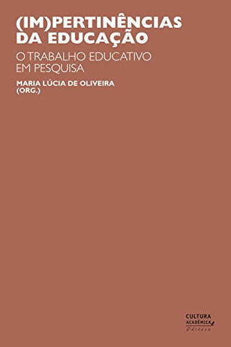 (Im)pertinências da educação: o trabalho educativo em pesquisa (Portuguese Edition)