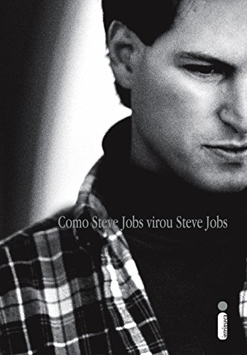 Como Steve Jobs virou Steve Jobs (Portuguese Edition)